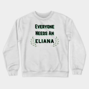 Eliana Name Design Everyone Needs An Eliana Crewneck Sweatshirt